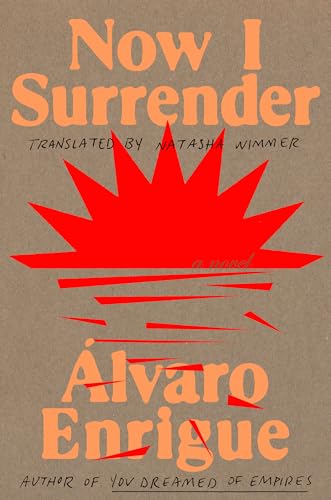 Book cover for Now I Surrender by Alvaro Enrigue, featuring a desert tan background and title and author in peach at the top and bottom of the cover. Between them in the center is a bright orange rising/setting sun.
