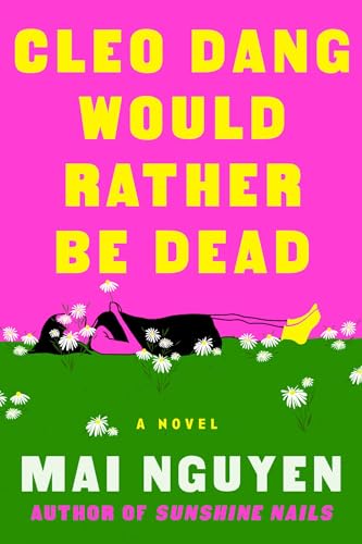 Book cover for Cleo Dang Would Rather Be Dead by Mai Nguyen. The cover is mostly in baby pink, with the title in yellow capital letters. About a third up from the bottom, a woman lies on the grass on her back, surrounded by flowers.