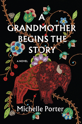 Book cover for Michelle Porter's A Grandmother Begins the Story. The title is in white letters on a black background. Woven into the title letters are beaded motifs of a bison and strands of leaves and flowers, done in native american beading style.