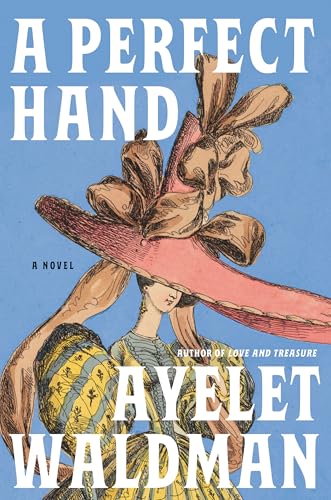 Book cover for A Perfect Hand by Ayelet Waldman, featuring the title in white all caps on a blue background. A painting of a white lady is in the foreground. She is wearing a pink hat with towering amounts of ecru lace and a large brim, and a green dress with huge puffed sleeves. Her face is tiny in comparison to her clothing.