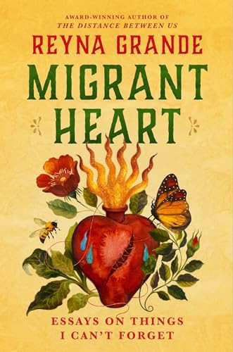 Book cover for Migrant Heart by Reyna Grande. The background is a buttery yellow; the title is in dark green all caps. Below the title is a large red heart surrounded by greenery, flowers bees and butterflies.