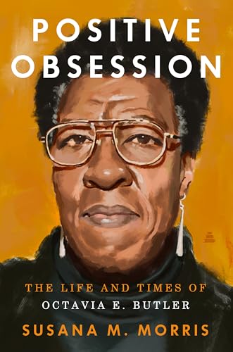 Book cover of Positive Obsession: The Life and Times of Octavia E. Butler, by Susana M. Morris. The background is a caramel-brownish yellow and features a painted portrait of Butler, a brown-skinned woman with a short gray afro, wearing metal-framed aviator glasses and long silver drop earrings. Her hair is graying at the temples and she's wearing a black turtleneck sweater. Her mouth is closed and her expression seems to be slightly pleased.