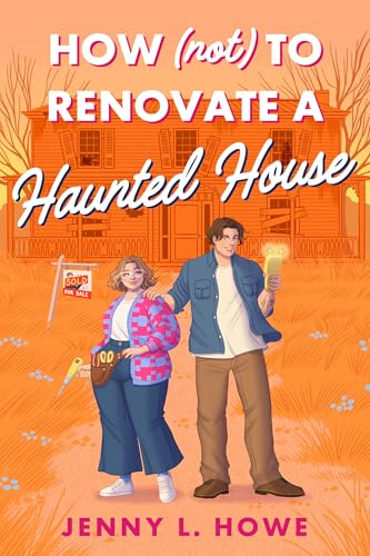Book cover for How Not to Renovate a Haunted House by Jenny L. Howe, featuring an orange background, with a decaying house in the background. The title is in all caps and script at the top, and in the foreground are a rounded, curvy, shorter woman with bobbed light brown hair and glasses. Touching her shoulder is a taller man with very dark hair, wearing a denim shirt and holding a glowing electronic device.