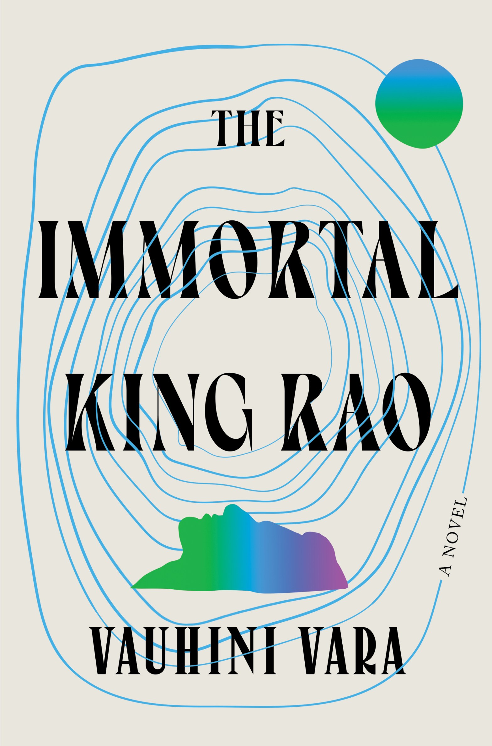 Book cover for The Immortal King Rao by Vauhini Vara. The background is white/cream. There is a globe at the top right, connected by concentric circles to the silhouette of a human head lying down, in green, blue, and purple. The Title is in all caps in black.