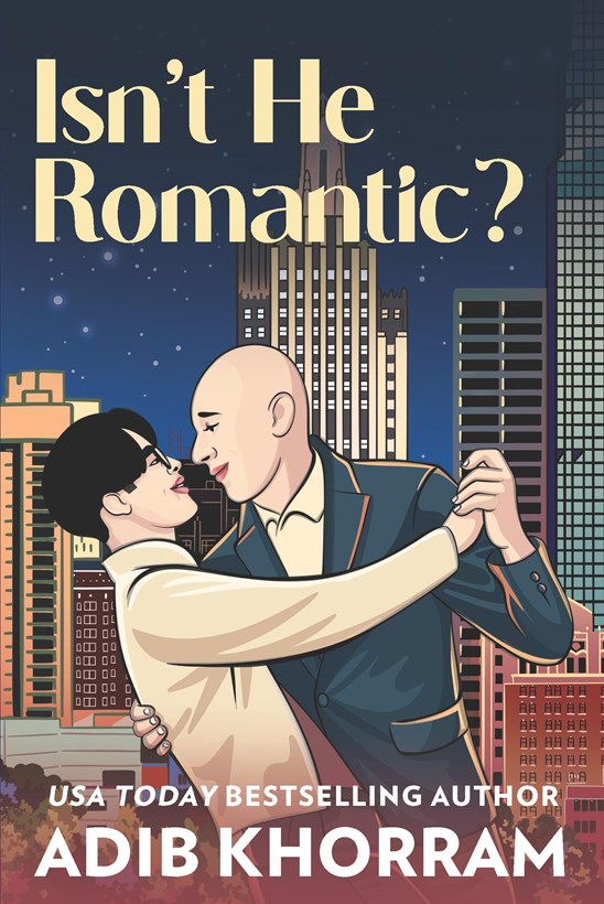 Book cover for Isn't He Romantic by Adib Khorram, featuring two light-skinned men dancing with a city skyscraper scene in the background. The taller man is bald and wearing a navy suit, and is about to dip the shorter man, who has dark floppy hair and glasses and appears Asian. He's wearing a cream shirt and is leaning back with one arm out holding the other man's hand. The book title is in san-serif font at the top of the cover in front of the skyscrapers.